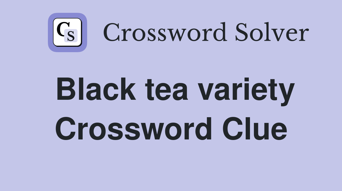 Variety of Black Tea Crossword Clue: Discover the Best Answers