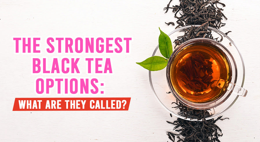 Unveiling the Strongest Black Tea Varieties for Tea Lovers