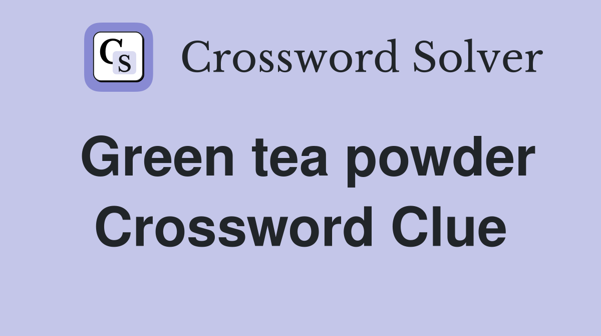 green tea powder crossword